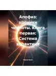 Максим Орлов - АПОФИЗ: ХРОНИКИ ЧЕРНОТЫ. КНИГА ПЕРВАЯ: СИСТЕМА КАРАНТИНА