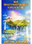 Дмитрий Дорничев - Моё пространственное королевство. Том 1