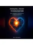 Артем Демиденко - Эмоции в эпоху технологий: Как сохранить человечность в мире алгоритмов