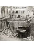 Роксана де Бастион - Пианист из Будапешта. Правдивая история музыканта, пережившего Холокост