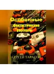 Сергей Тарасов - Особенные фантастические рассказы