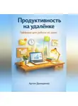 Артем Демиденко - Продуктивность на удалёнке: Лайфхаки для работы из дома