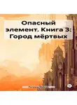 Лилиана Мейсон - Опасный элемент. Книга 3: Город мёртвых