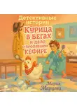 Мария Марцева - Курица в бегах и дело о пропавшем кефире