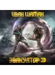 Иван Шаман - Эвакуатор. Книга третья