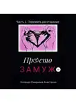 Анастасия Колендо-Смирнова - Просто замуж. Часть 1. Пережить расставание