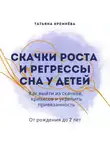 Татьяна Кремнёва - Скачки роста и регрессы сна у детей. Как выйти из скачков, кризисов и укрепить привязанность. От рождения до 2 лет