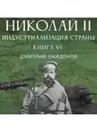 Дмитрий Найденов - Николай Второй. Книга шестая. Индустриализация страны