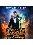 Макс Вальтер - Эпилог Цивилизации. Том 4. Империя