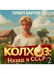 Павел Барчук - Колхоз. Назад в СССР. Книга 2