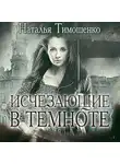 Наталья Тимошенко - Исчезающие в темноте