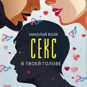 Постер книги Секс в твоей голове. Психология секса. Причины сексуальных проблем. Совместимость. Оргазм. Минет. Кунилингус. Фригидность. Норма и отклонения. Техники сексуального раскрепощения. Как сохранить страсть