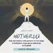 Постер книги Мотивация. Как заставить себя делать то что надо и победить лень раз и навсегда за 30 дней. Книга-тренинг