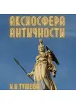 Ирина Тушева - Аксиосфера Античности