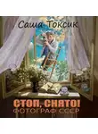 Саша Токсик - Стоп. Снято! Фотограф СССР. Том 1