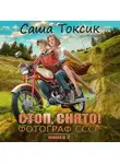 Саша Токсик - Стоп. Снято! Фотограф СССР. Том 2
