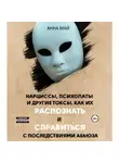 Анна Май - Нарциссы, психопаты и другие токсы. Как их распознать и справиться с последствиями абьюза