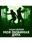 Андрей Дышев - Моя любимая дура