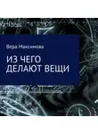 Вера Максимова - Из чего делают вещи