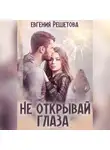 Евгения Решетова - Не открывай глаза