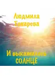 Людмила Токарева - И выкатилось солнце