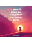 Стас Владимиров - Россия: 50 смешных анекдотов о прекрасных дамах