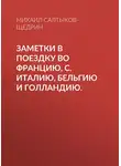 Михаил Салтыков-Щедрин - Заметки в поездку во Францию, С. Италию, Бельгию и Голландию.