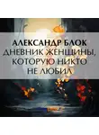 Александр Блок - Дневник женщины, которую никто не любил