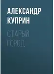 Александр Куприн - Старый город