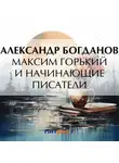 Александр Богданов - Максим Горький и начинающие писатели
