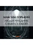 Максим Горький - Люди наедине сами с собой