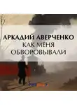 Аркадий Аверченко - Как меня обворовывали