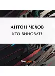 Антон Чехов - Кто виноват?
