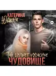 Екатерина Юдина - Так целует ужасное чудовище…