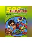 Сборник - 500 наших анекдотов про пьяных и веселых