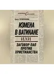 Ольга Четверикова - Измена в Ватикане, или Заговор пап против христианства