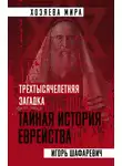 Игорь Шафаревич - Трехтысячелетняя загадка. Тайная история еврейства