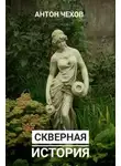 Антон Чехов - Скверная история