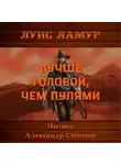 Луис Ламур - Лучше головой, чем пулями