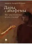 Андрей Кураев - Дары и анафемы. Что христианство принесло в мир
