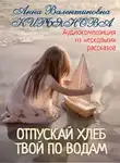 Анна Кирьянова - Отпускай хлеб твой по водам