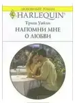 Триш Уайли - Напомни мне о любви