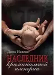 Дина Исаева - Наследник криминальной империи