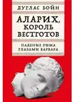 Дуглас Бойн - Аларих, король вестготов: Падение Рима глазами варвара