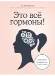 Елена Березовская - Это всё гормоны! Зачем нашему телу скрытые механизмы и как с ними поладить