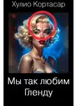 Хулио Кортасар - Мы так любим Гленду