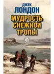 Джек Лондон - Мудрость снежной тропы