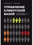 Александр Ерохин - Управление клиентской базой. Как настроить работу клиентского отдела и получить максимальный результат