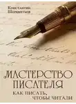 Константин Шереметьев - Мастерство писателя. Как писать, чтобы читали