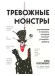 Елена Колесниченко - Тревожные монстры. Упражнения и техники, которые помогут усмирить тревогу